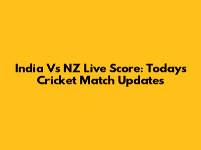 India Vs NZ Live Score: Today's Cricket Match Updates