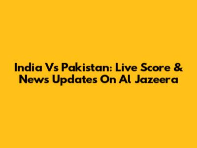 India Vs Pakistan: Live Score & News Updates On Al Jazeera