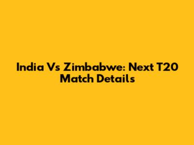 India Vs Zimbabwe: Next T20 Match Details