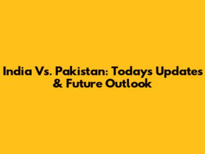 India Vs. Pakistan: Today's Updates & Future Outlook