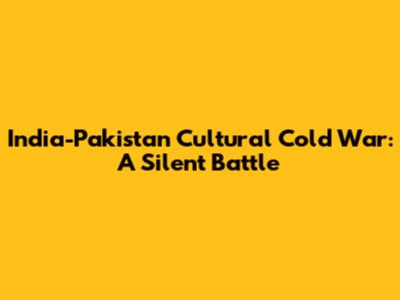 India-Pakistan Cultural Cold War: A Silent Battle