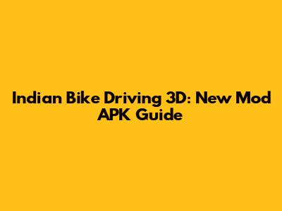 Indian Bike Driving 3D: New Mod APK Guide