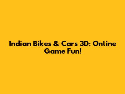 Indian Bikes & Cars 3D: Online Game Fun!