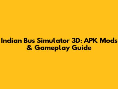 Indian Bus Simulator 3D: APK Mods & Gameplay Guide