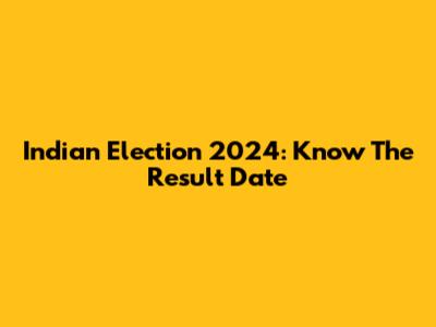 Indian Election 2024: Know The Result Date