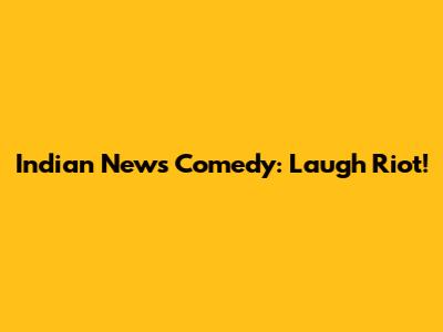 Indian News Comedy: Laugh Riot!