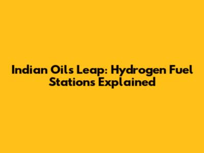 Indian Oil's Leap: Hydrogen Fuel Stations Explained