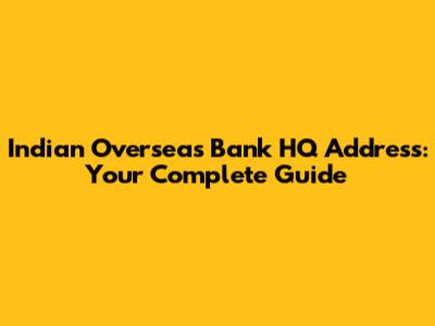 Indian Overseas Bank HQ Address: Your Complete Guide