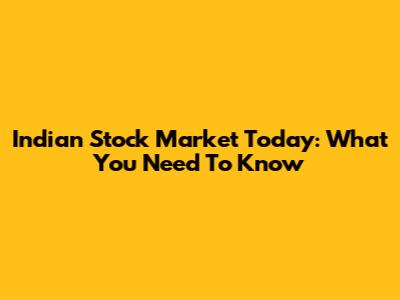 Indian Stock Market Today: What You Need To Know