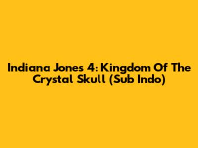 Indiana Jones 4: Kingdom Of The Crystal Skull (Sub Indo)