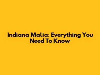 Indiana Malia: Everything You Need To Know