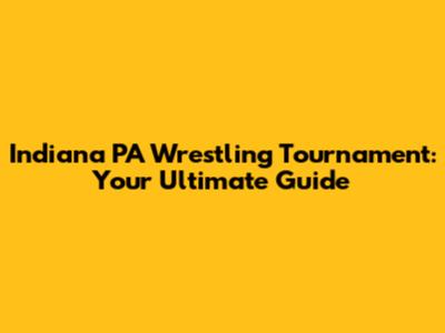 Indiana PA Wrestling Tournament: Your Ultimate Guide