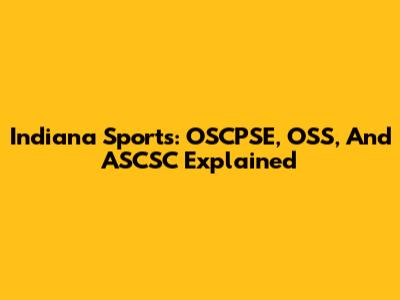 Indiana Sports: OSCPSE, OSS, And ASCSC Explained