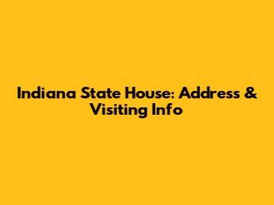 Indiana State House: Address & Visiting Info