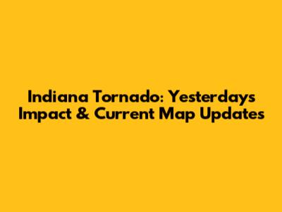Indiana Tornado: Yesterday's Impact & Current Map Updates