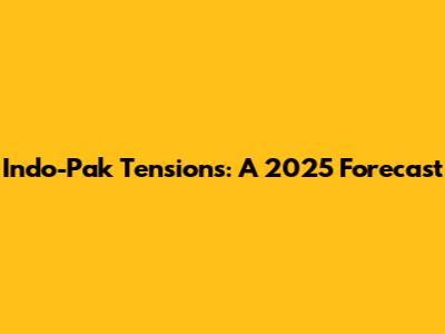 Indo-Pak Tensions: A 2025 Forecast