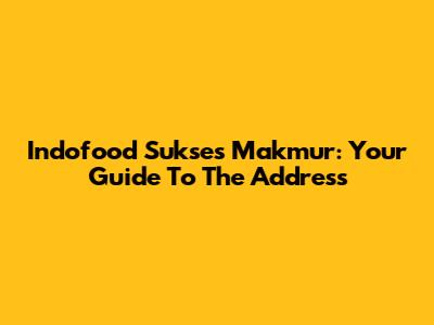 Indofood Sukses Makmur: Your Guide To The Address