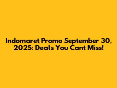 Indomaret Promo September 30, 2025: Deals You Can't Miss!