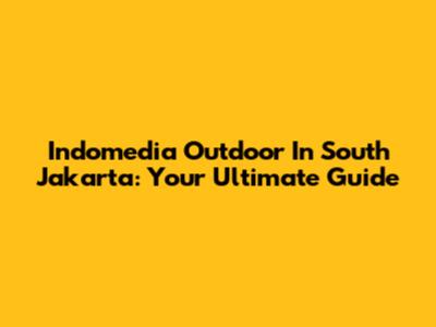 Indomedia Outdoor In South Jakarta: Your Ultimate Guide