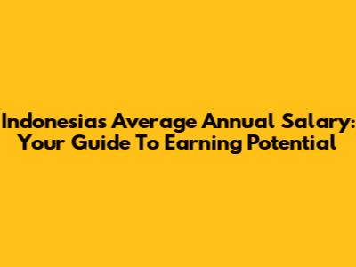 Indonesia's Average Annual Salary: Your Guide To Earning Potential
