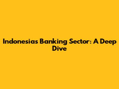 Indonesia's Banking Sector: A Deep Dive