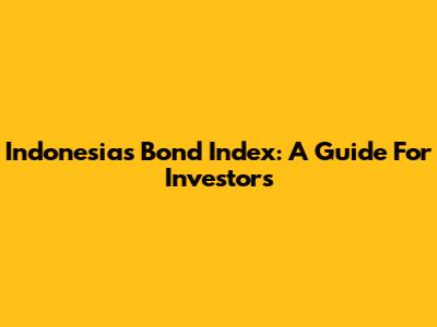 Indonesia's Bond Index: A Guide For Investors