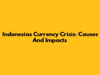Indonesia's Currency Crisis: Causes And Impacts