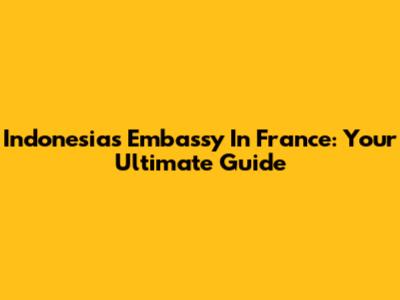Indonesia's Embassy In France: Your Ultimate Guide