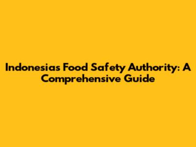 Indonesia's Food Safety Authority: A Comprehensive Guide