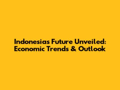 Indonesia's Future Unveiled: Economic Trends & Outlook