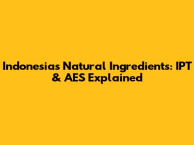 Indonesia's Natural Ingredients: IPT & AES Explained