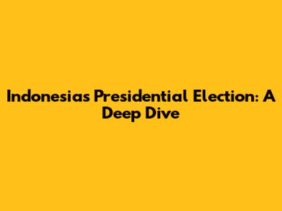 Indonesia's Presidential Election: A Deep Dive
