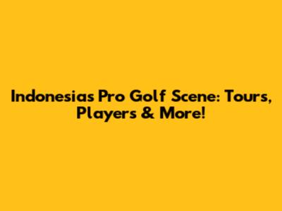 Indonesia's Pro Golf Scene: Tours, Players & More!