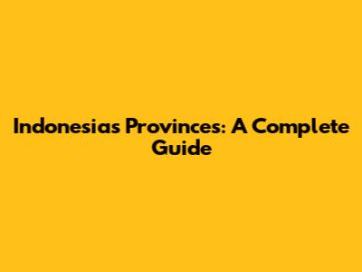 Indonesia's Provinces: A Complete Guide