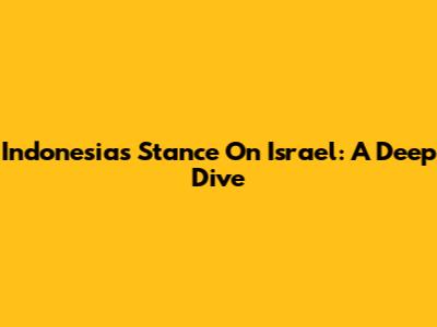Indonesia's Stance On Israel: A Deep Dive