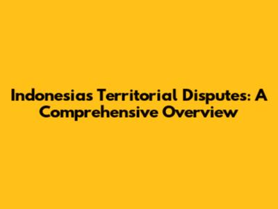 Indonesia's Territorial Disputes: A Comprehensive Overview