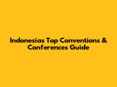Indonesia's Top Conventions & Conferences Guide