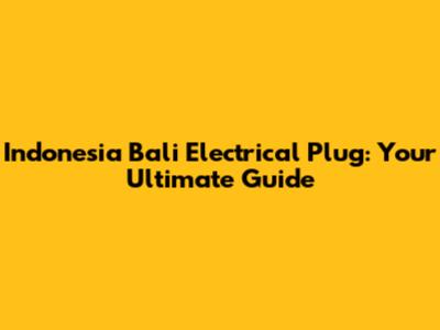 Indonesia Bali Electrical Plug: Your Ultimate Guide