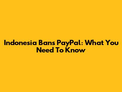 Indonesia Bans PayPal: What You Need To Know