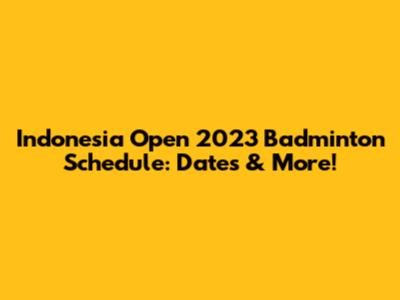 Indonesia Open 2023 Badminton Schedule: Dates & More!