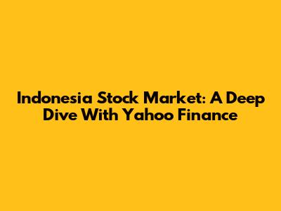 Indonesia Stock Market: A Deep Dive With Yahoo Finance
