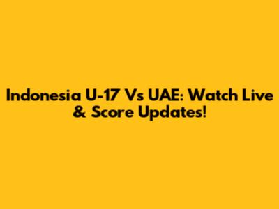 Indonesia U-17 Vs UAE: Watch Live & Score Updates!