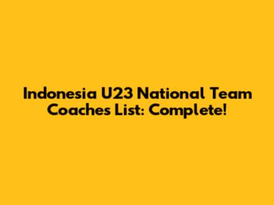 Indonesia U23 National Team Coaches List: Complete!