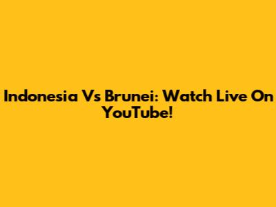Indonesia Vs Brunei: Watch Live On YouTube!