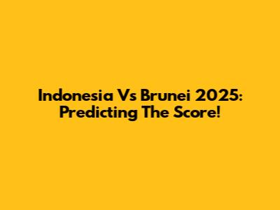 Indonesia Vs Brunei 2025: Predicting The Score!