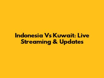 Indonesia Vs Kuwait: Live Streaming & Updates