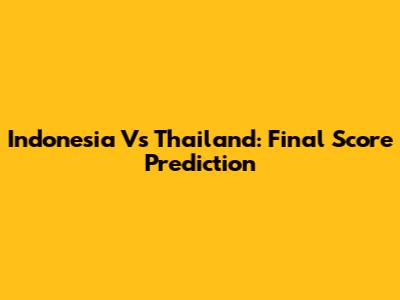 Indonesia Vs Thailand: Final Score Prediction