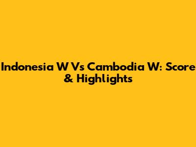Indonesia W Vs Cambodia W: Score & Highlights