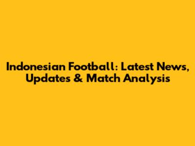 Indonesian Football: Latest News, Updates & Match Analysis