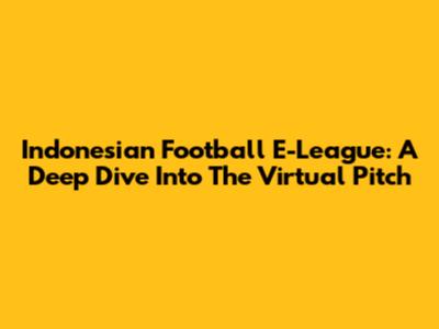 Indonesian Football E-League: A Deep Dive Into The Virtual Pitch